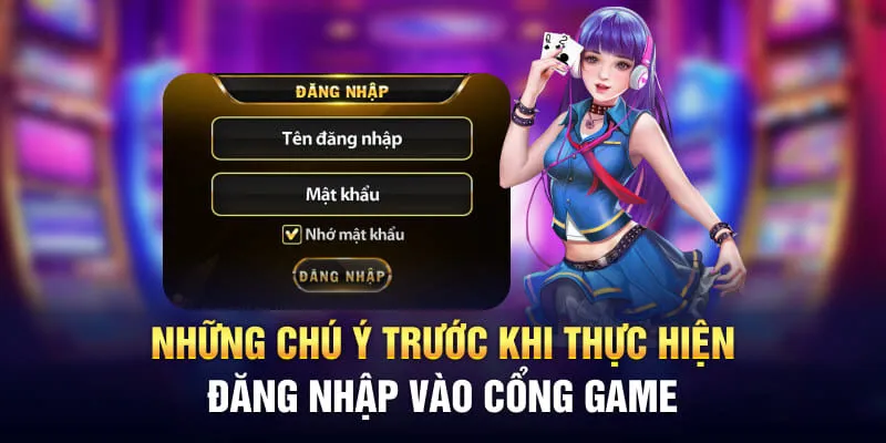 Những chú ý trước khi thực hiện đăng nhập vào cổng game